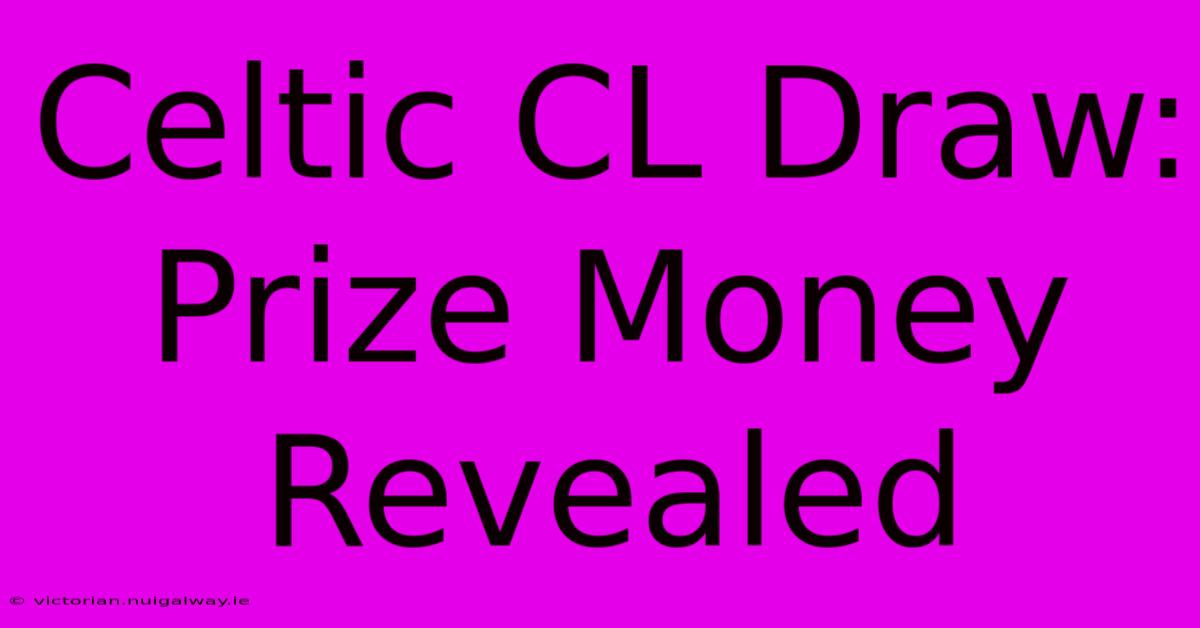 Celtic CL Draw: Prize Money Revealed