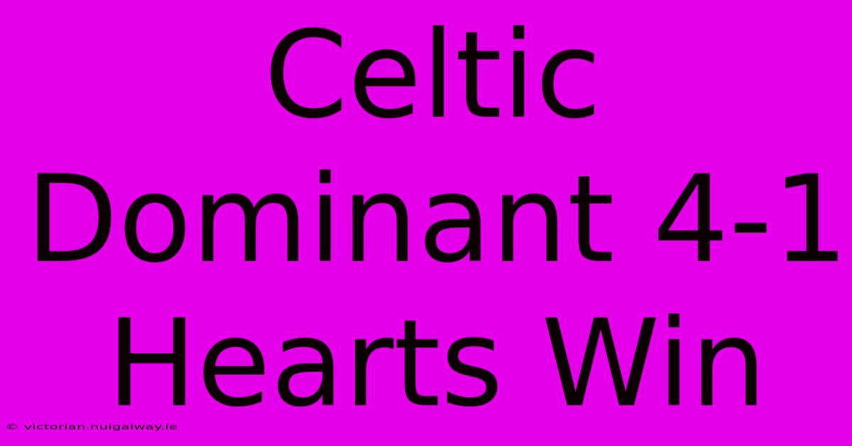 Celtic Dominant 4-1 Hearts Win