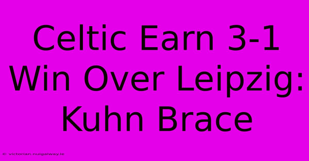 Celtic Earn 3-1 Win Over Leipzig: Kuhn Brace