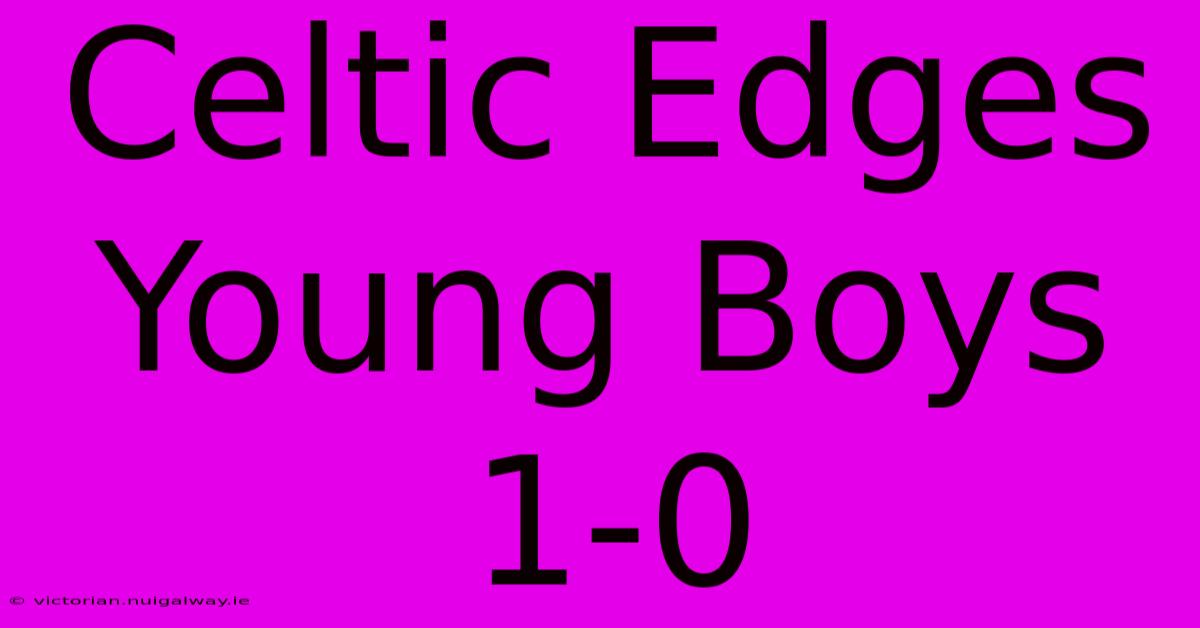 Celtic Edges Young Boys 1-0