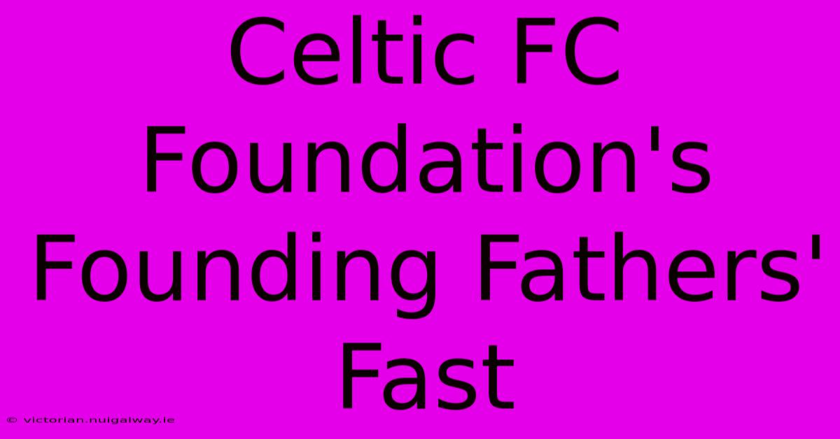 Celtic FC Foundation's Founding Fathers' Fast