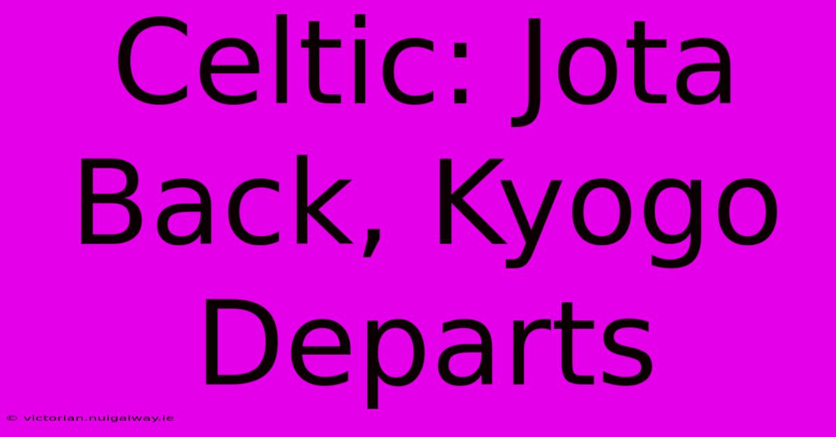 Celtic: Jota Back, Kyogo Departs