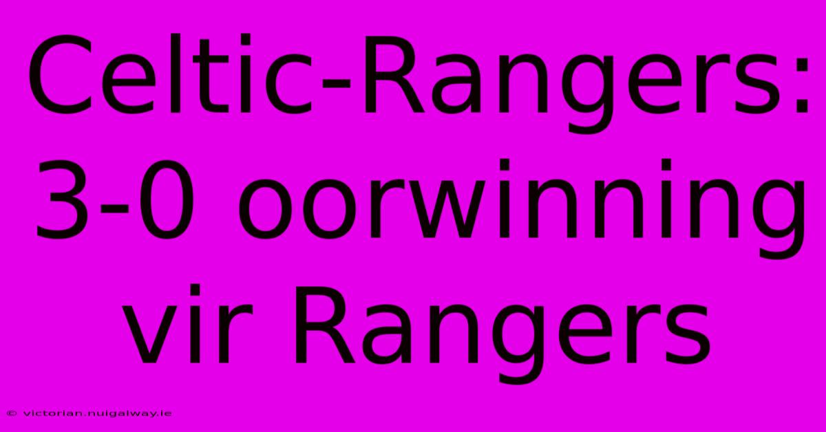 Celtic-Rangers: 3-0 Oorwinning Vir Rangers