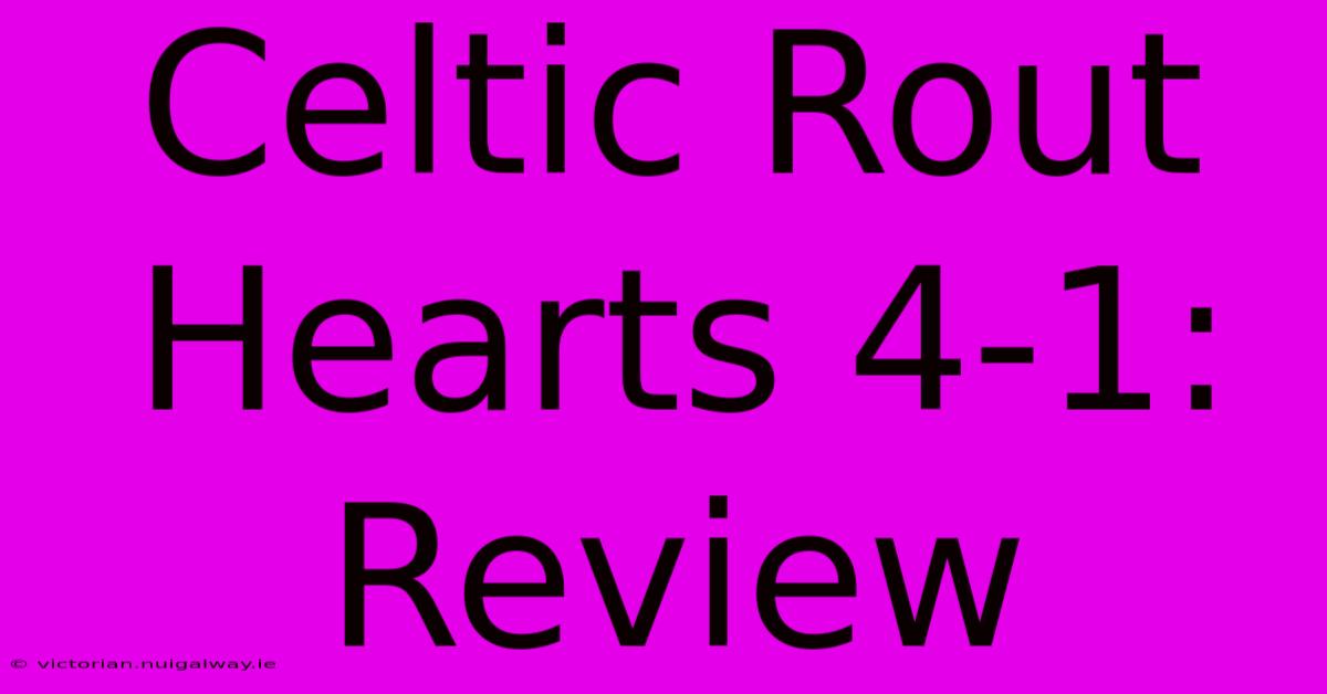 Celtic Rout Hearts 4-1: Review