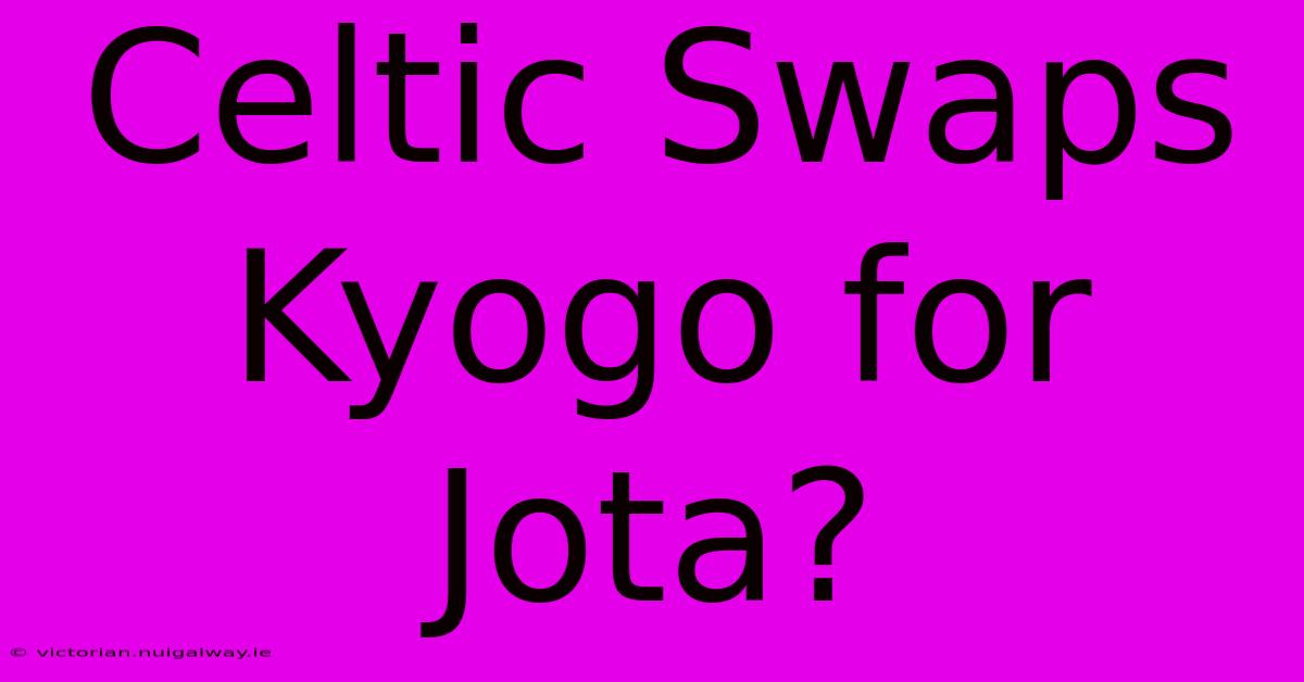 Celtic Swaps Kyogo For Jota?