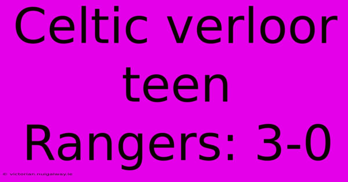 Celtic Verloor Teen Rangers: 3-0