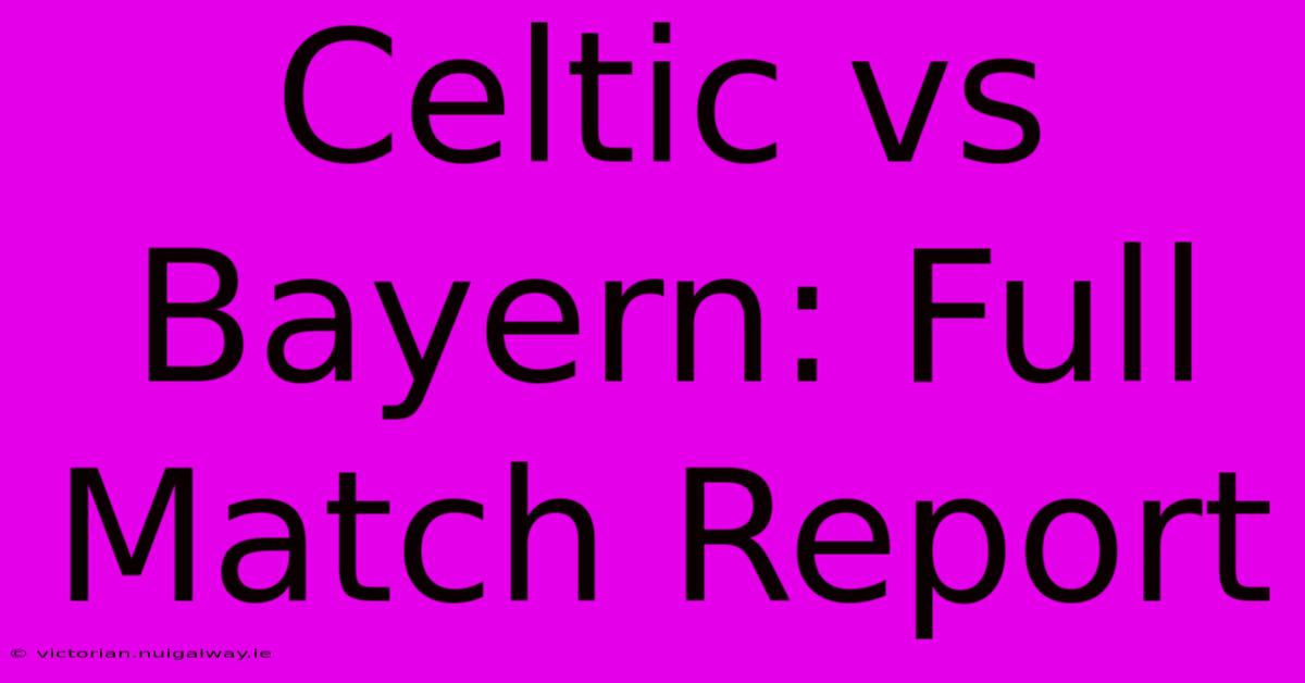 Celtic Vs Bayern: Full Match Report