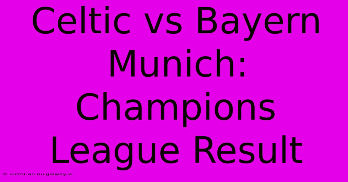 Celtic Vs Bayern Munich: Champions League Result