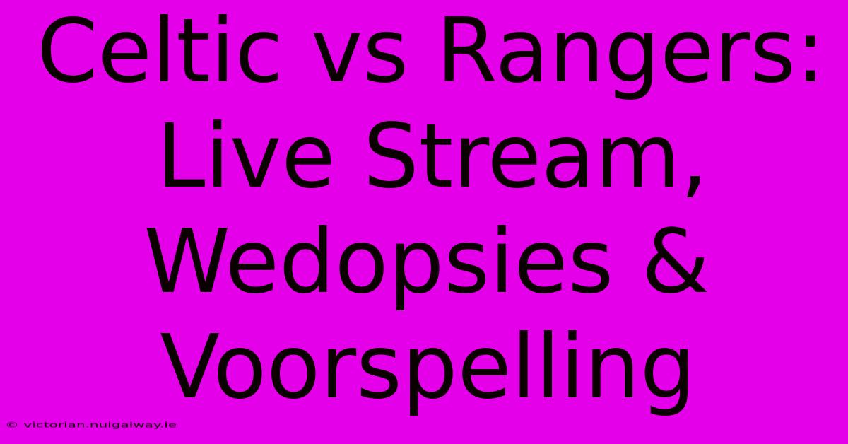 Celtic Vs Rangers: Live Stream, Wedopsies & Voorspelling