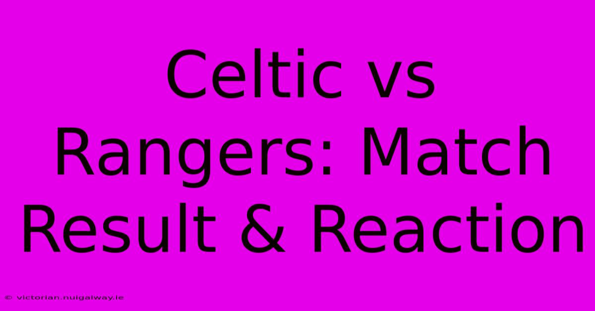 Celtic Vs Rangers: Match Result & Reaction