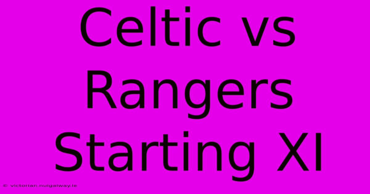 Celtic Vs Rangers Starting XI