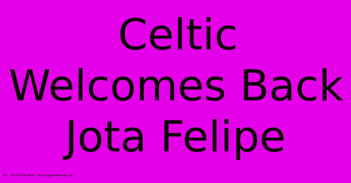 Celtic Welcomes Back Jota Felipe