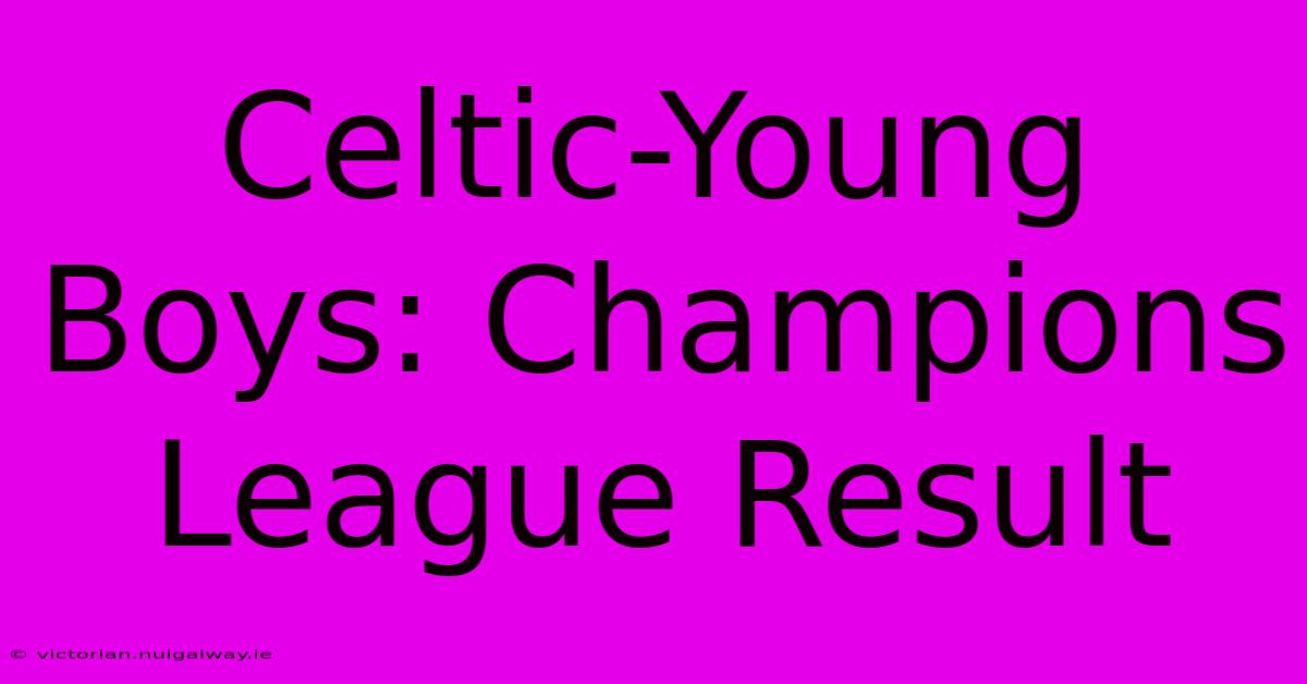 Celtic-Young Boys: Champions League Result