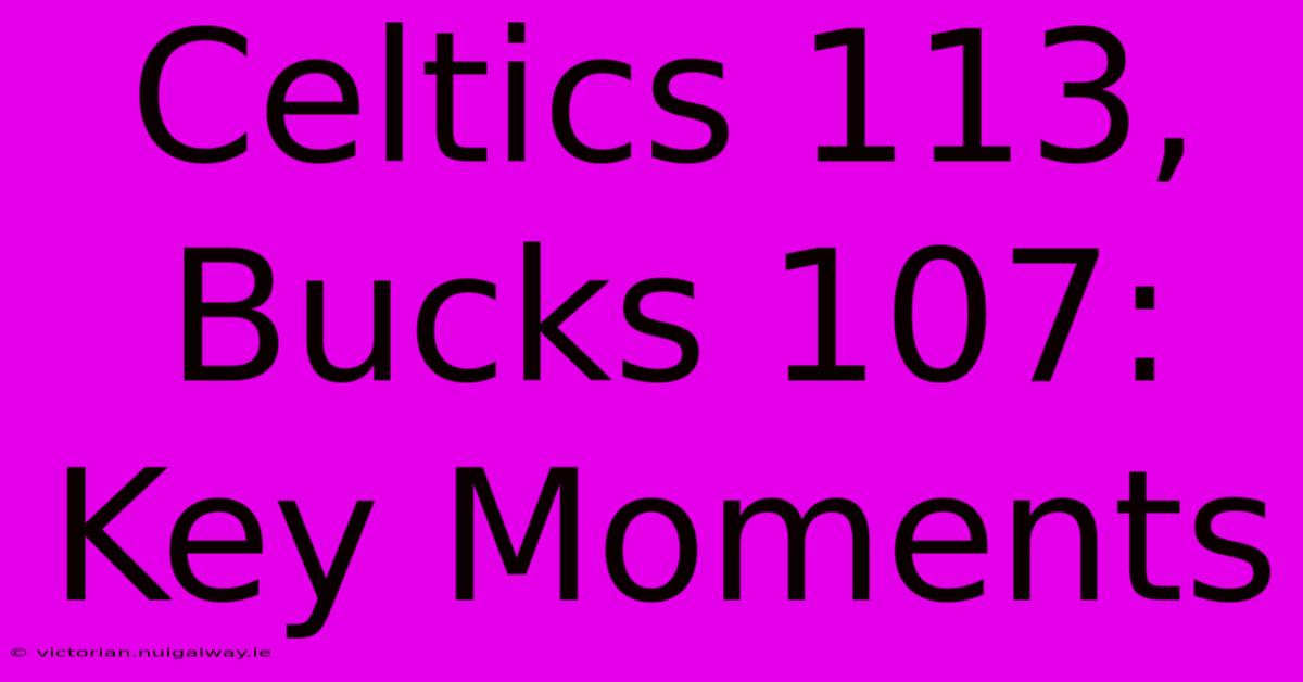 Celtics 113, Bucks 107: Key Moments