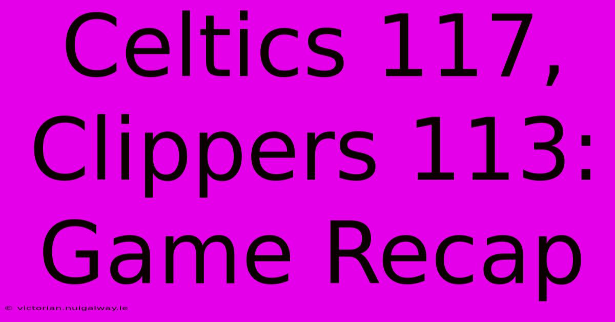 Celtics 117, Clippers 113: Game Recap