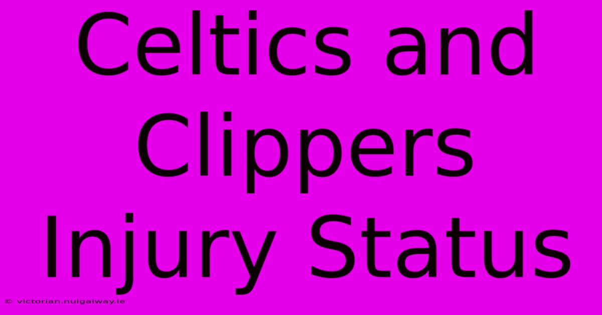 Celtics And Clippers Injury Status