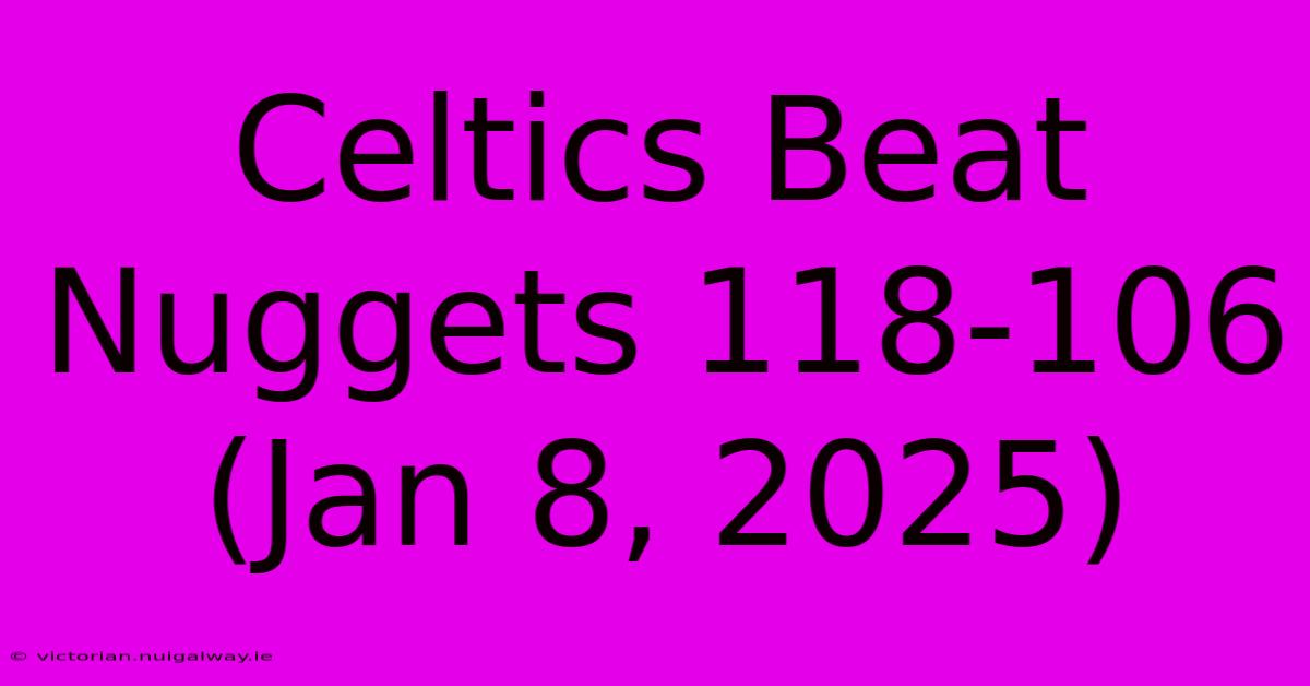 Celtics Beat Nuggets 118-106 (Jan 8, 2025)