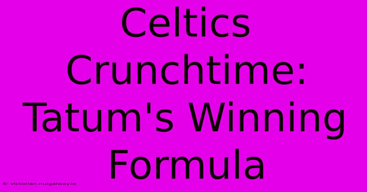 Celtics Crunchtime: Tatum's Winning Formula