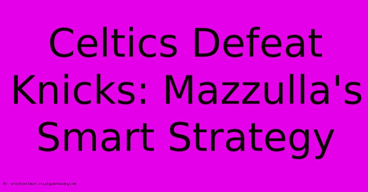 Celtics Defeat Knicks: Mazzulla's Smart Strategy