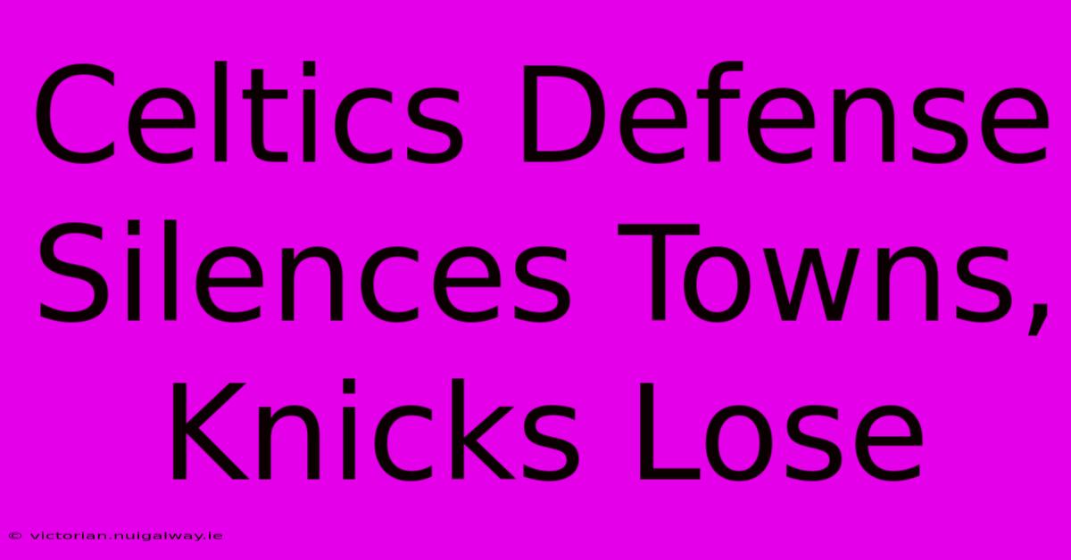 Celtics Defense Silences Towns, Knicks Lose