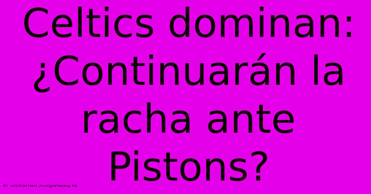 Celtics Dominan: ¿Continuarán La Racha Ante Pistons?