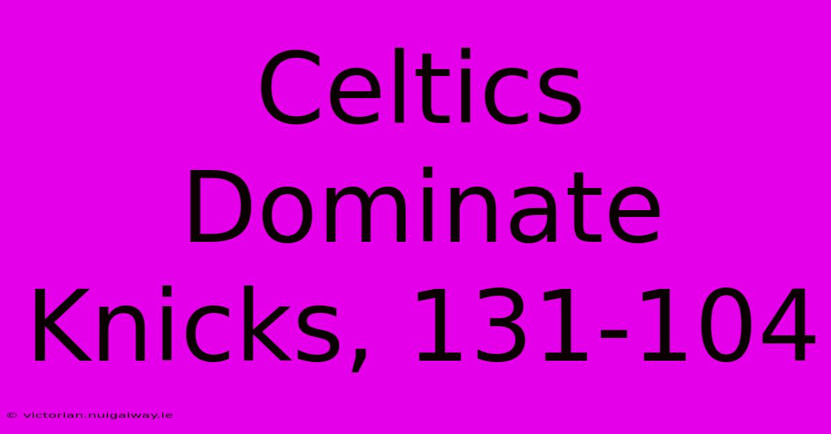 Celtics Dominate Knicks, 131-104