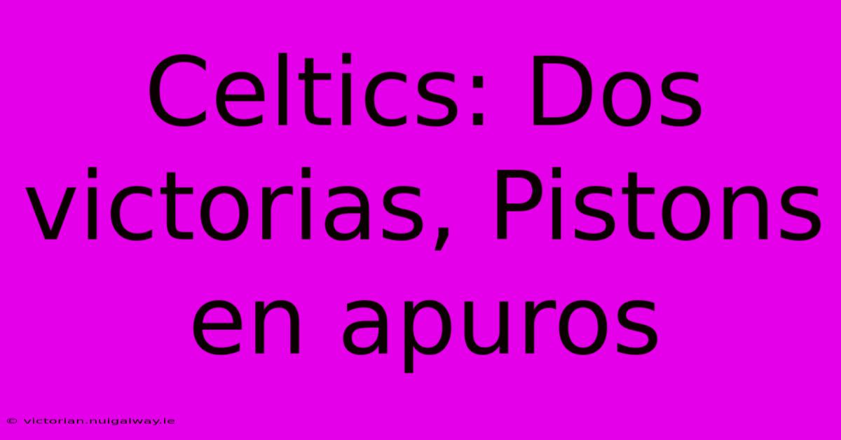 Celtics: Dos Victorias, Pistons En Apuros