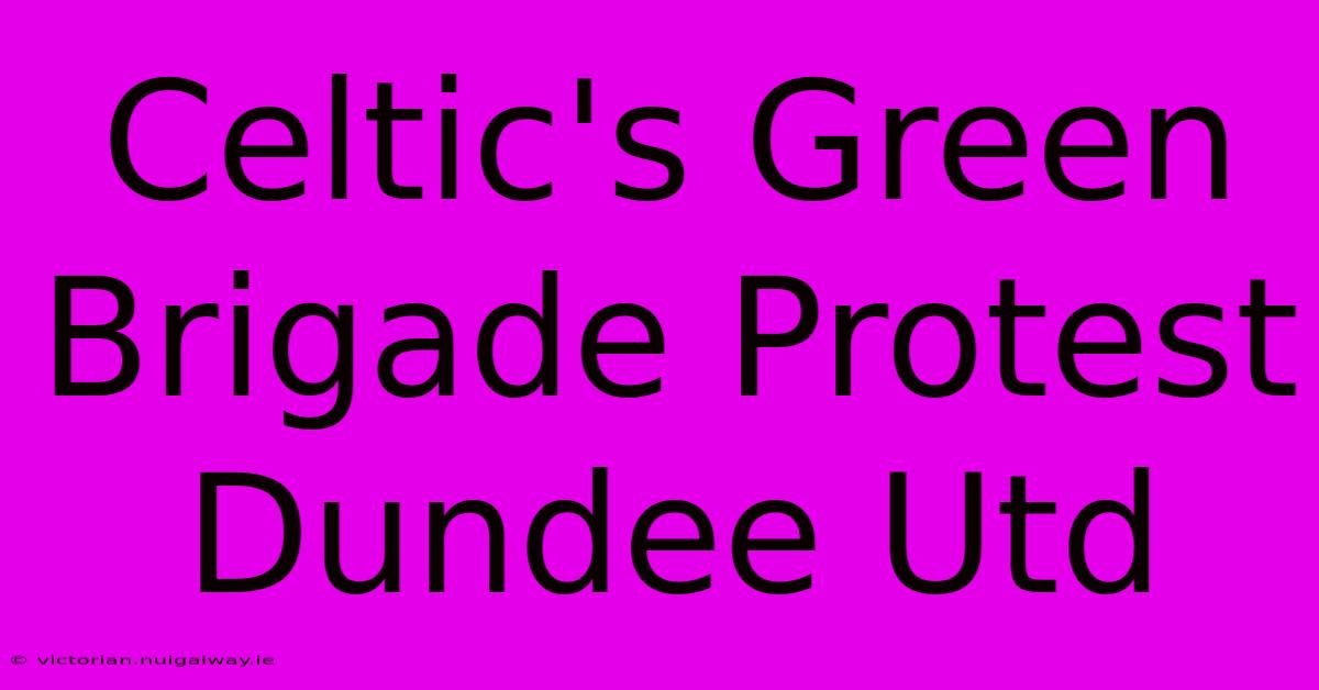 Celtic's Green Brigade Protest Dundee Utd