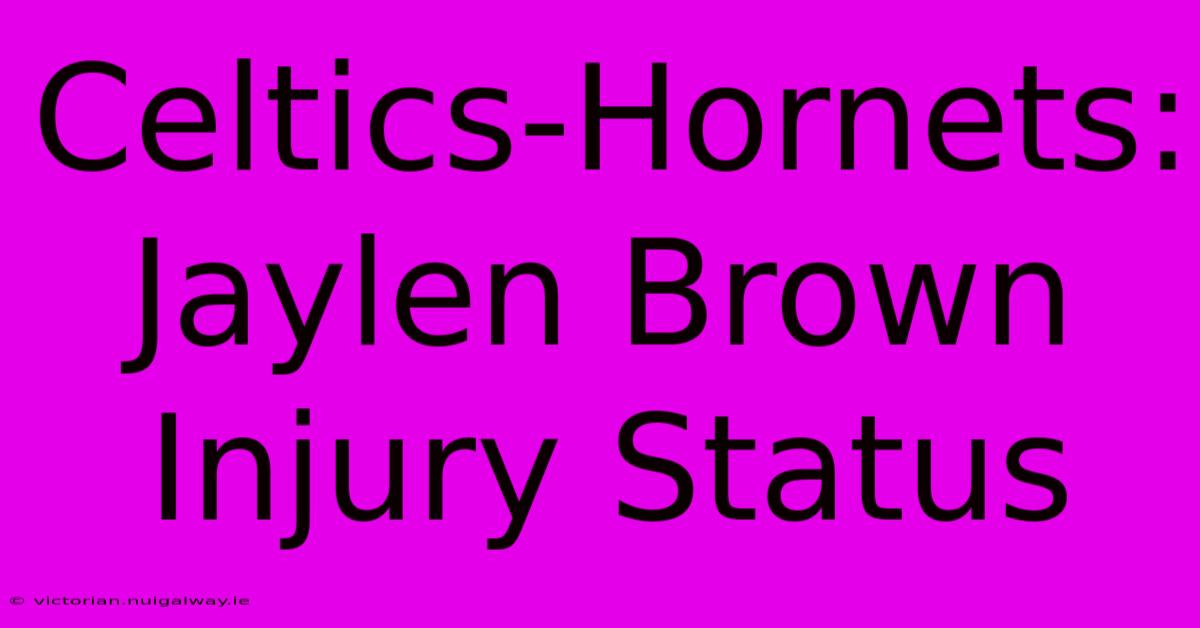 Celtics-Hornets: Jaylen Brown Injury Status