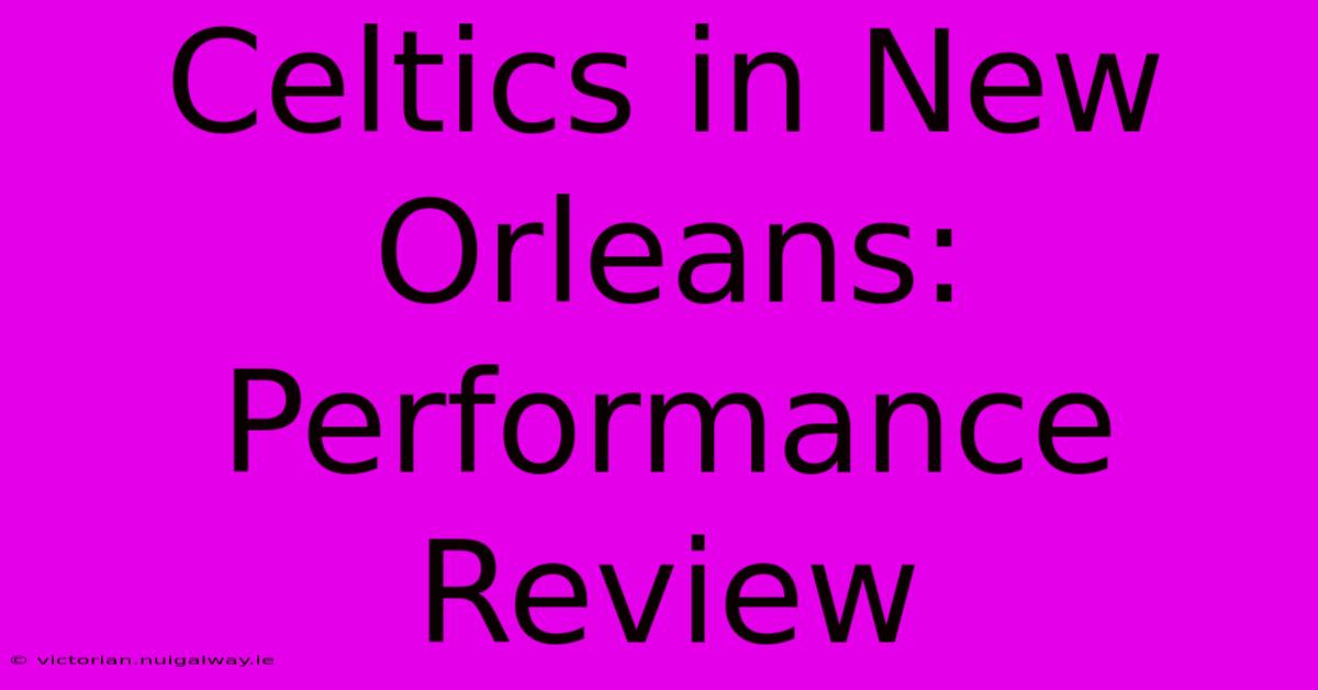 Celtics In New Orleans:  Performance Review