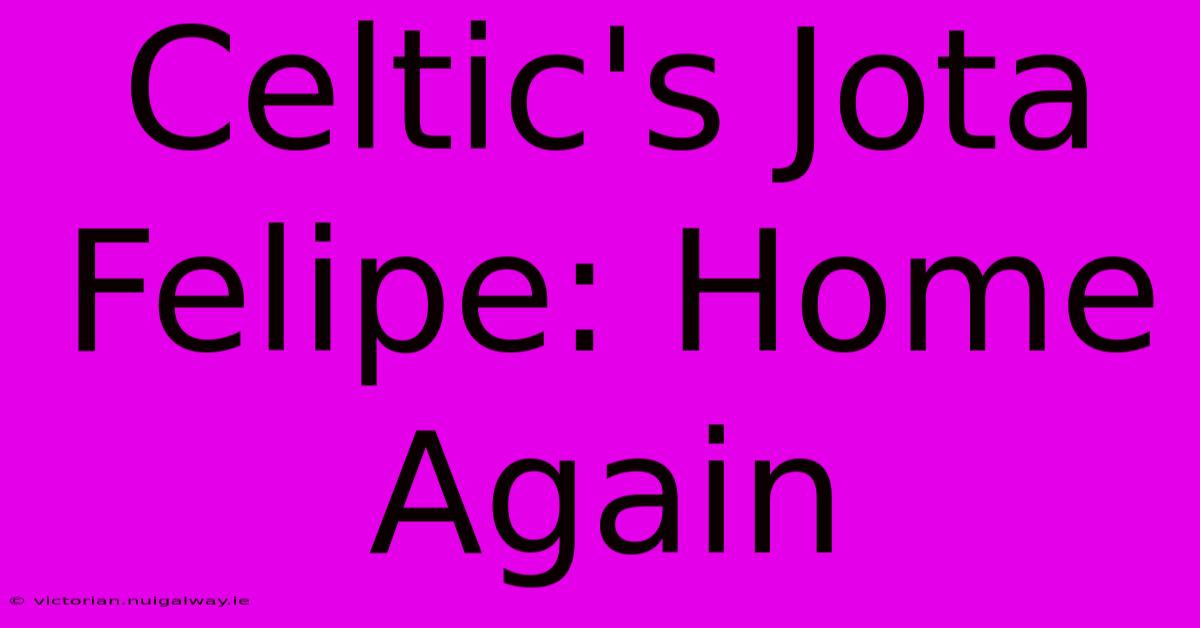 Celtic's Jota Felipe: Home Again