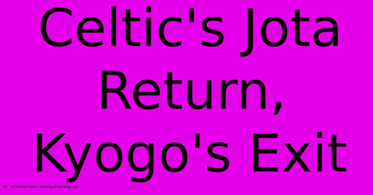 Celtic's Jota Return, Kyogo's Exit