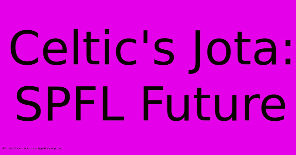 Celtic's Jota: SPFL Future