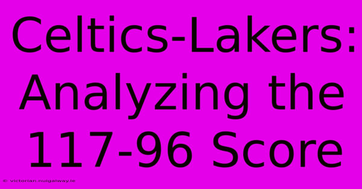 Celtics-Lakers:  Analyzing The 117-96 Score