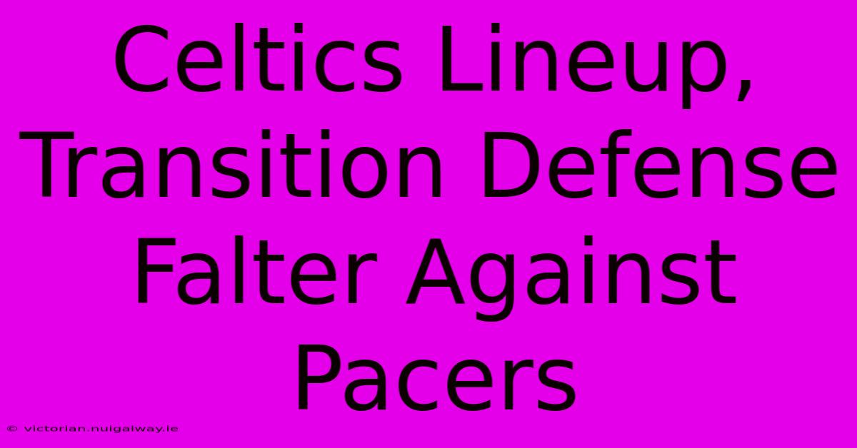 Celtics Lineup, Transition Defense Falter Against Pacers