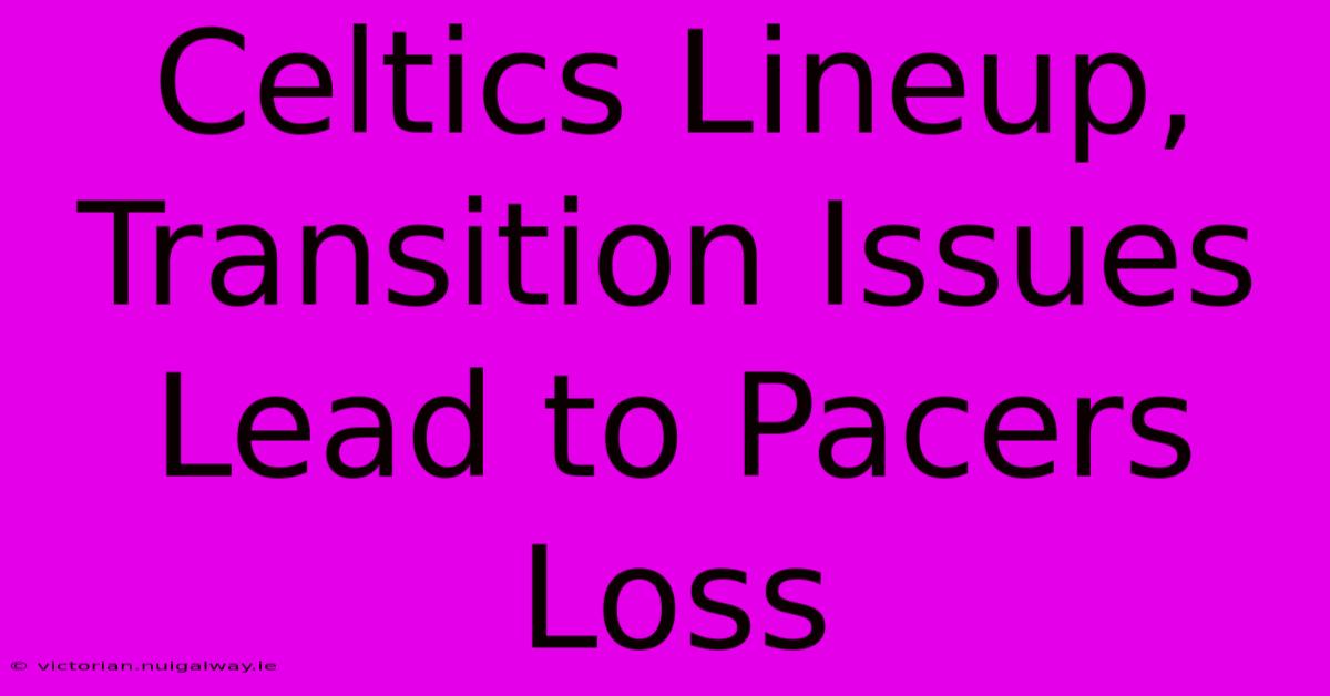 Celtics Lineup, Transition Issues Lead To Pacers Loss