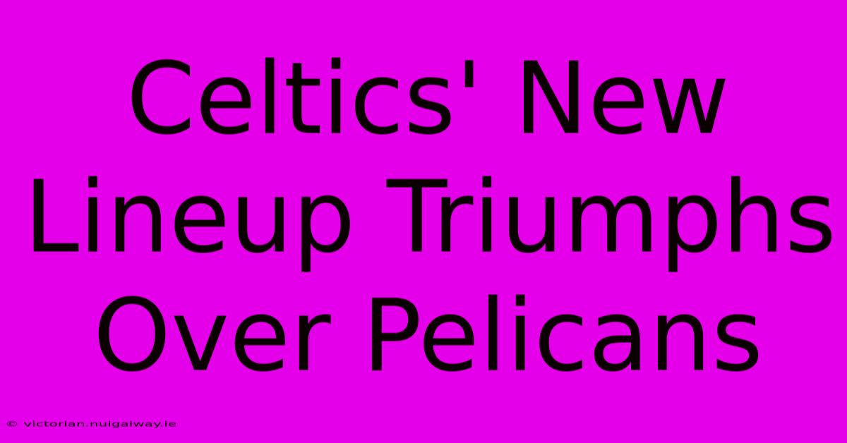 Celtics' New Lineup Triumphs Over Pelicans