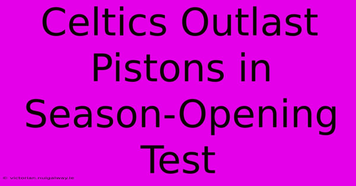 Celtics Outlast Pistons In Season-Opening Test 