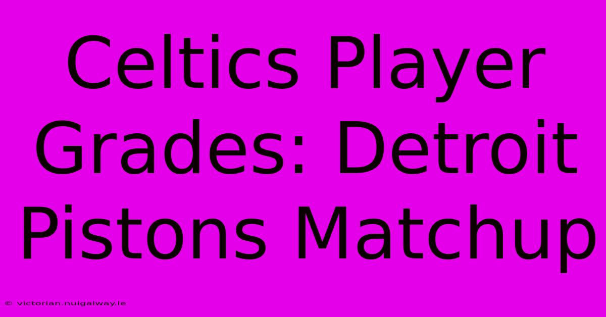 Celtics Player Grades: Detroit Pistons Matchup