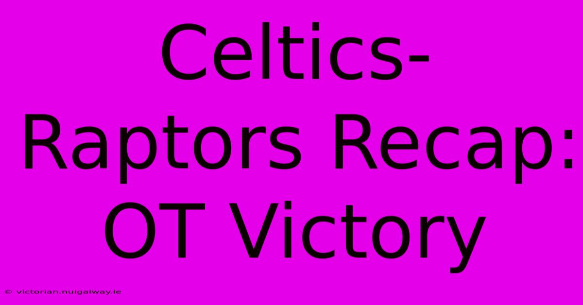 Celtics-Raptors Recap: OT Victory