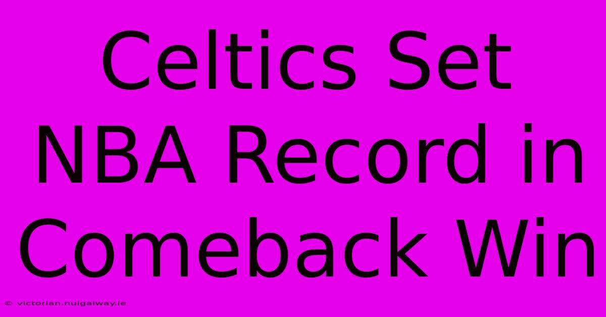 Celtics Set NBA Record In Comeback Win