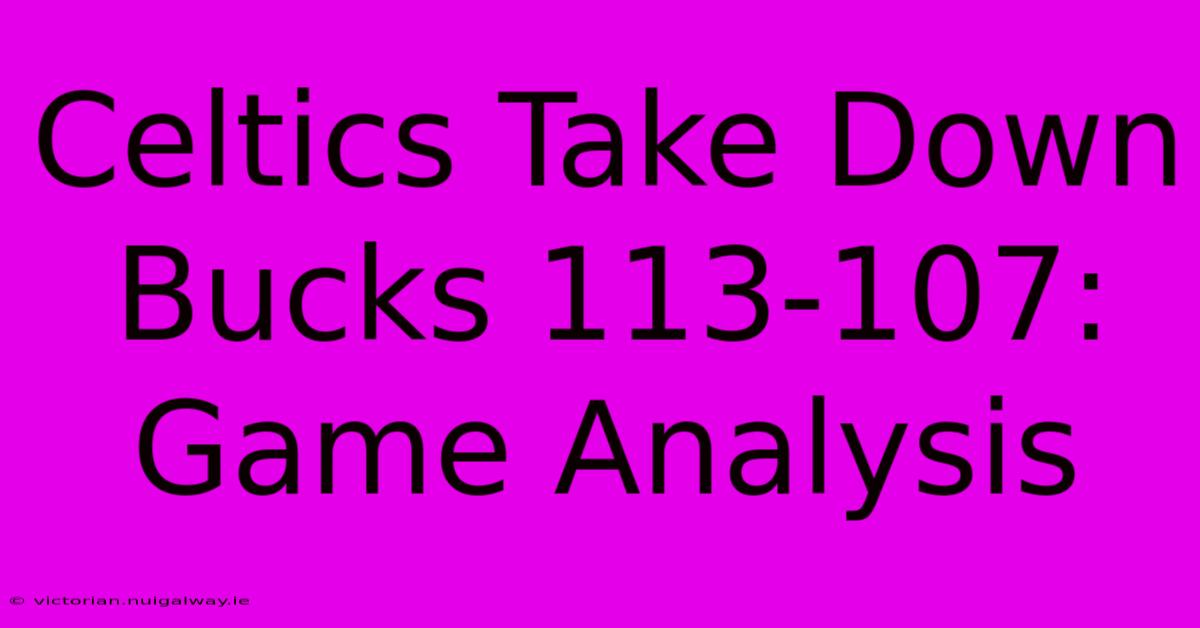 Celtics Take Down Bucks 113-107: Game Analysis