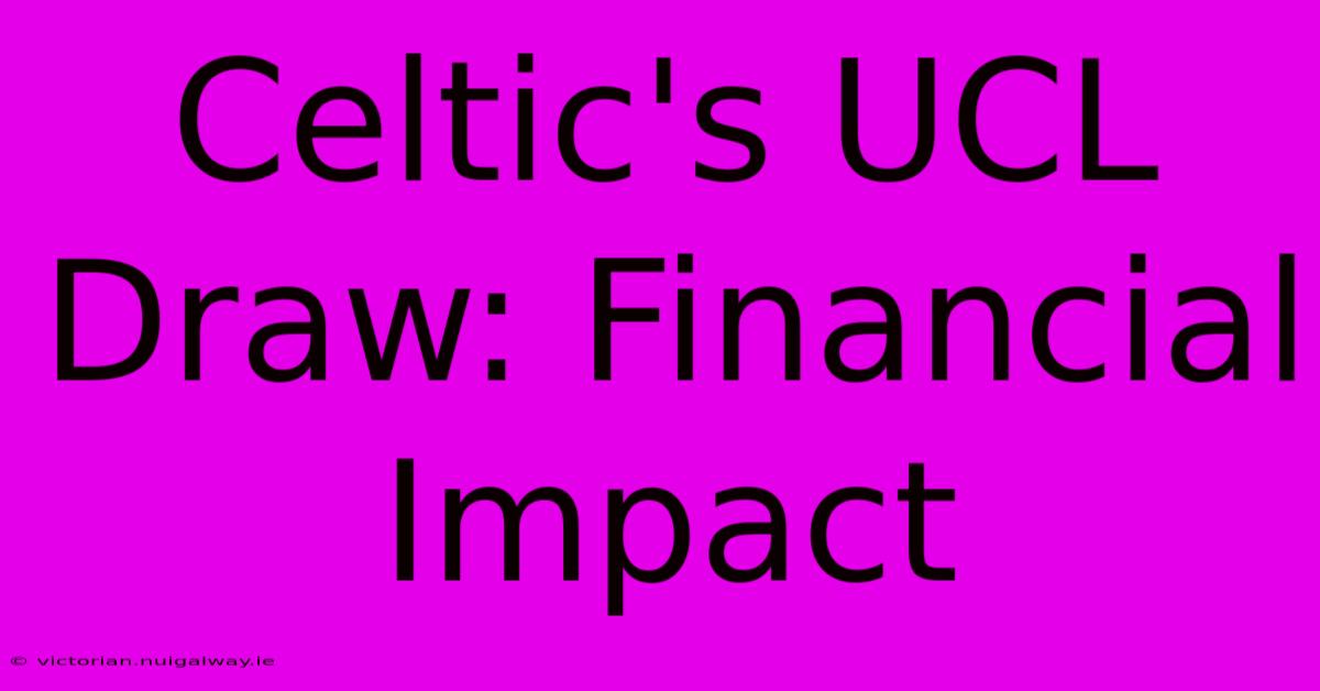 Celtic's UCL Draw: Financial Impact