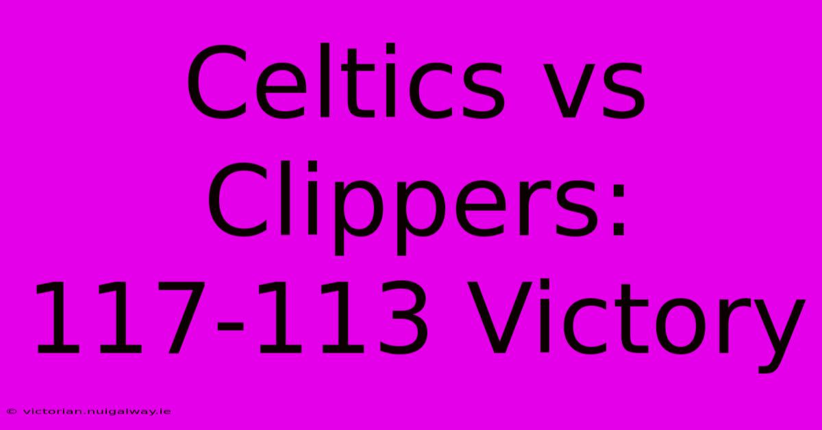 Celtics Vs Clippers: 117-113 Victory