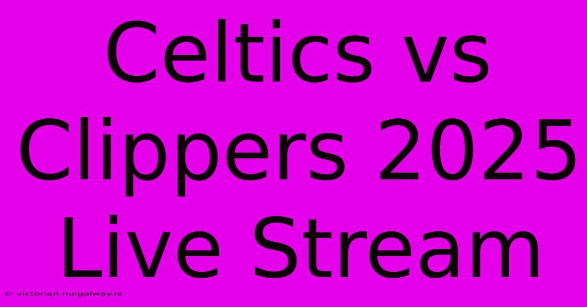 Celtics Vs Clippers 2025 Live Stream