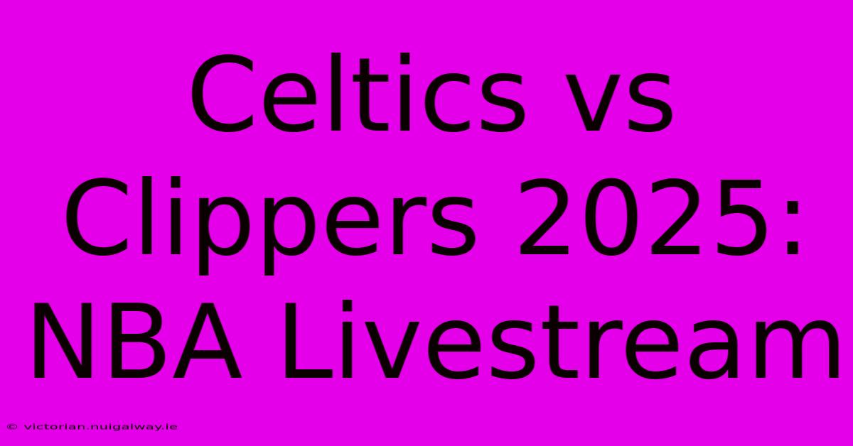 Celtics Vs Clippers 2025: NBA Livestream