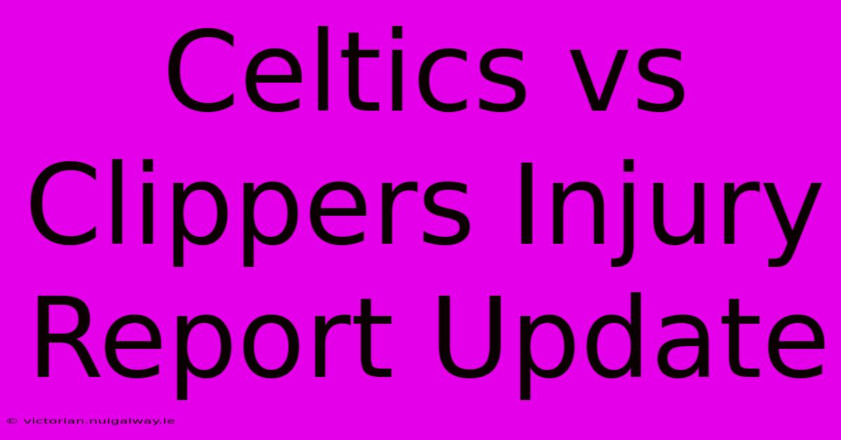 Celtics Vs Clippers Injury Report Update