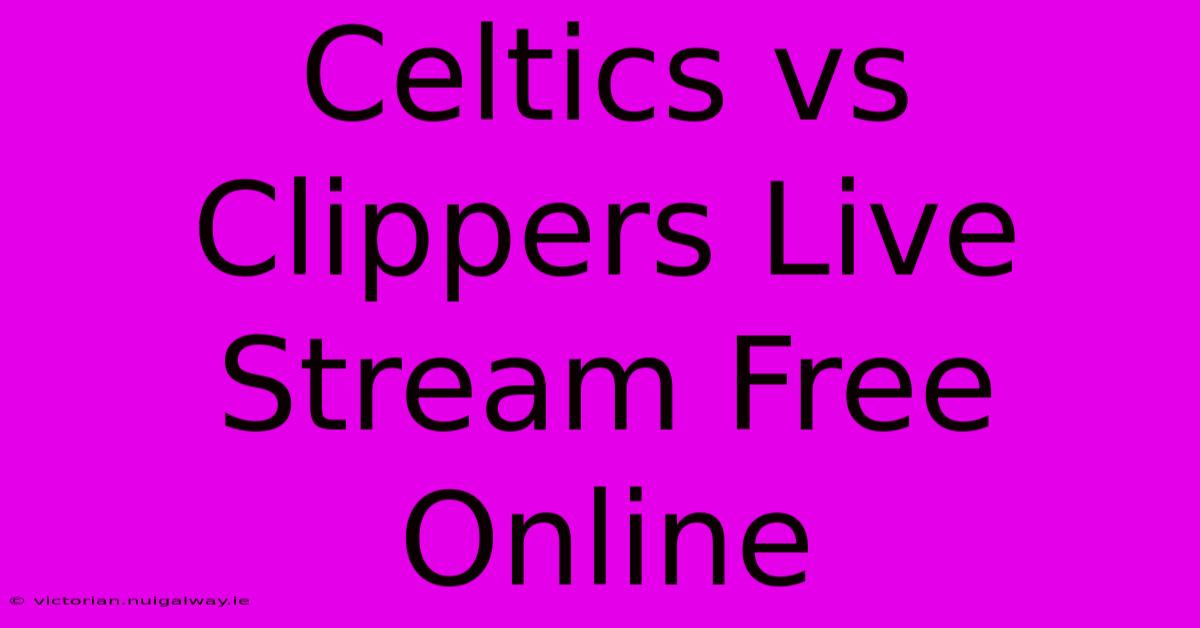 Celtics Vs Clippers Live Stream Free Online