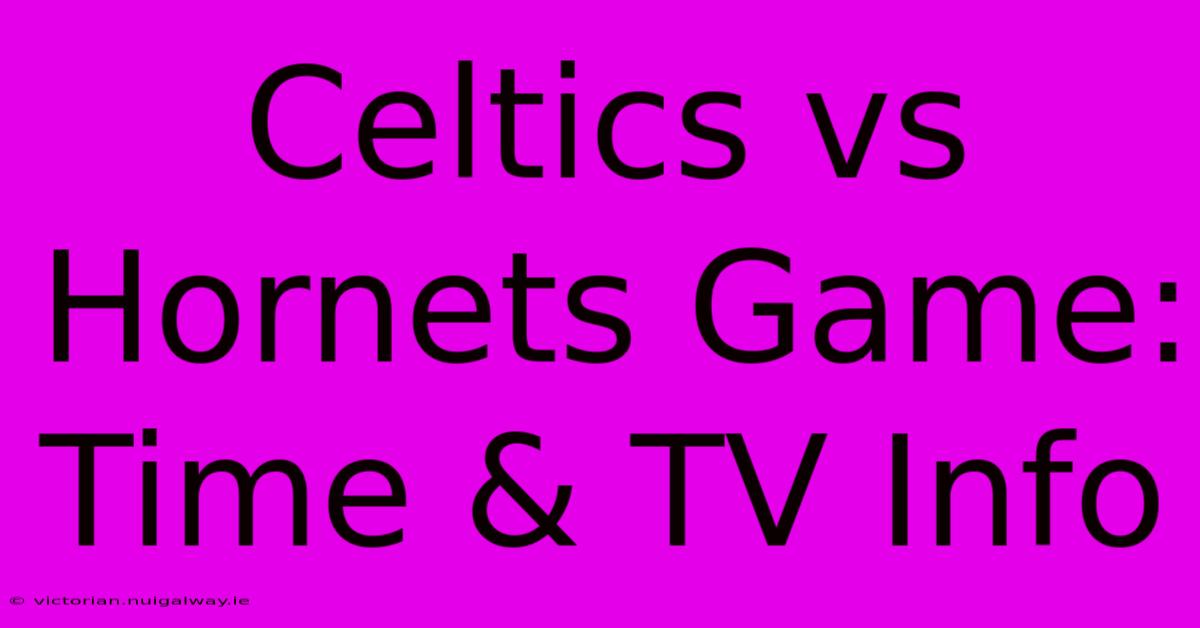 Celtics Vs Hornets Game: Time & TV Info