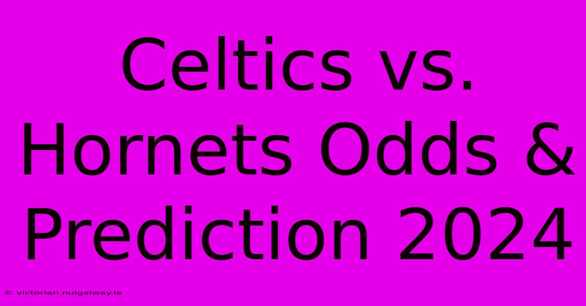 Celtics Vs. Hornets Odds & Prediction 2024